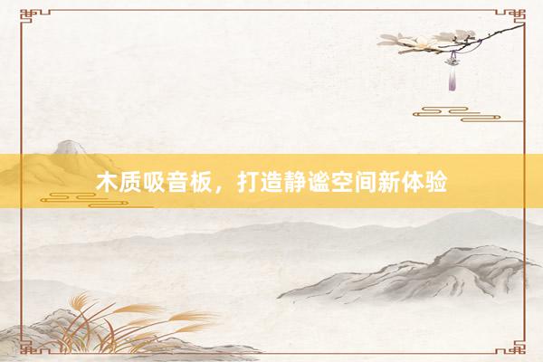 木质吸音板,打造静谧空间新体验