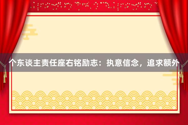 个东谈主责任座右铭励志：执意信念，追求额外