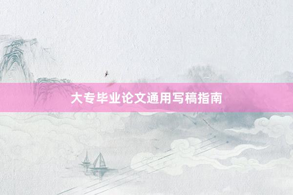 大专毕业论文通用写稿指南